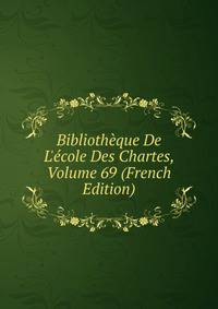 Biblioth?que De L'?cole Des Chartes, Volume 69 (French Edition)