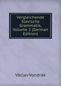 Vergleichende Slavische Grammatik, Volume 2 (German Edition)