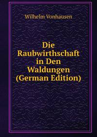 Die Raubwirthschaft in Den Waldungen (German Edition)