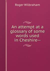 An attempt at a glossary of some words used in Cheshire--