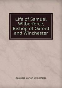 Life of Samuel Wilberforce, Bishop of Oxford and Winchester