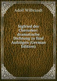 Sigfried der Cherusker: dramatische Dichtung in funf Aufzugen (German Edition)
