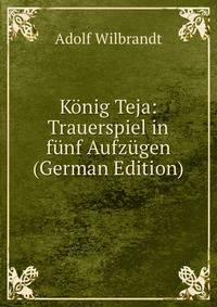 Konig Teja: Trauerspiel in funf Aufzugen (German Edition)