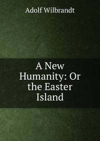 A New Humanity: Or the Easter Island