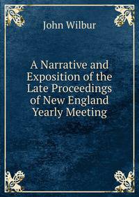 A Narrative and Exposition of the Late Proceedings of New England Yearly Meeting