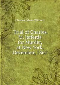 Trial of Charles M. Jefferds for Murder, at New York, December, 1861