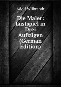 Die Maler: Lustspiel in Drei Aufzugen (German Edition)