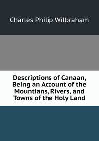 Descriptions of Canaan, Being an Account of the Mountians, Rivers, and Towns of the Holy Land