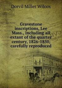 Gravestone inscriptions, Lee Mass., including all extant of the quarter century, 1826-1850, carefully reproduced