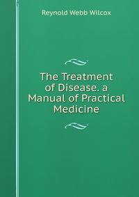 The Treatment of Disease. a Manual of Practical Medicine
