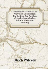 Griechische Ostraka Aus Aegypten Und Nubien: Ein Beitrag Zur Antiken Wirtschaftsgeschichte, Volume 1 (German Edition)