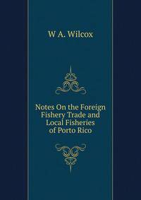 Notes On the Foreign Fishery Trade and Local Fisheries of Porto Rico