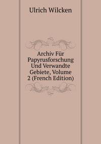 Archiv Fur Papyrusforschung Und Verwandte Gebiete, Volume 2 (French Edition)