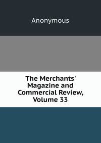 The Merchants' Magazine and Commercial Review, Volume 33