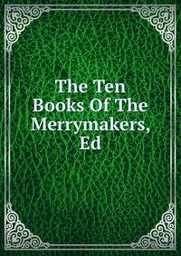 The Ten Books Of The Merrymakers, Ed