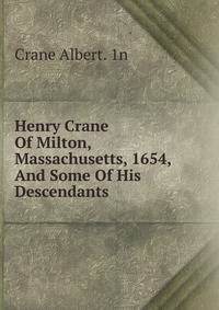Henry Crane Of Milton, Massachusetts, 1654, And Some Of His Descendants