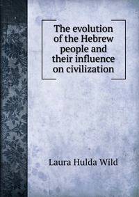 The evolution of the Hebrew people and their influence on civilization