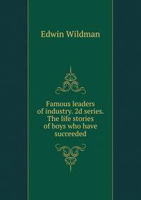 Famous leaders of industry. 2d series. The life stories of boys who have succeeded