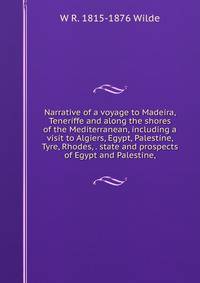 Narrative of a voyage to Madeira, Teneriffe and along the shores of the Mediterranean, including a visit to Algiers, Egypt, Palestine, Tyre, Rhodes, . state and prospects of Egypt and Palestine,