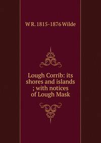 Lough Corrib: its shores and islands ; with notices of Lough Mask