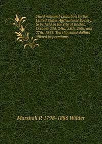 Third national exhibition by the United States Agricultural Society: to be held in the city of Boston, October 23d, 24th, 25th, 26th, and 27th, 1855. Ten thousand dollars offered in premiums
