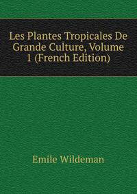 Les Plantes Tropicales De Grande Culture, Volume 1 (French Edition)
