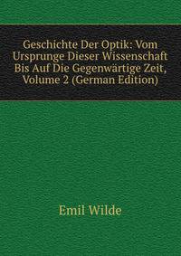 Geschichte Der Optik: Vom Ursprunge Dieser Wissenschaft Bis Auf Die Gegenwartige Zeit, Volume 2 (German Edition)