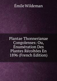 Plantae Thonnerianae Congolenses: Ou, Enumeration Des Plantes Recoltees En 1896 (French Edition)