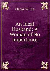 An Ideal Husband: A Woman of No Importance