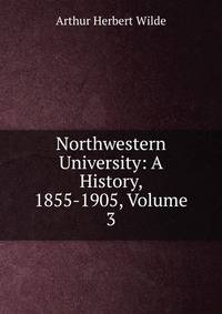 Northwestern University: A History, 1855-1905, Volume 3