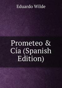 Prometeo &amp; C?a (Spanish Edition)