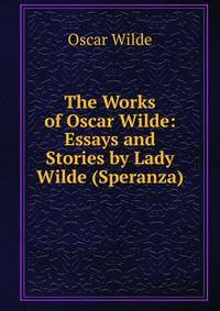 The Works of Oscar Wilde: Essays and Stories by Lady Wilde (Speranza)