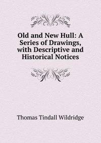 Old and New Hull: A Series of Drawings, with Descriptive and Historical Notices