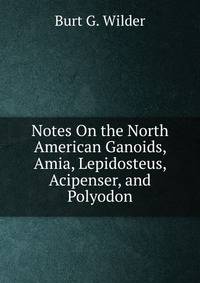 Notes On the North American Ganoids, Amia, Lepidosteus, Acipenser, and Polyodon