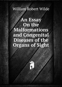 An Essay On the Malformations and Congenital Diseases of the Organs of Sight