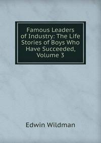 Famous Leaders of Industry: The Life Stories of Boys Who Have Succeeded, Volume 3
