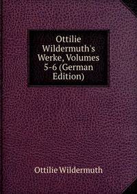 Ottilie Wildermuth's Werke, Volumes 5-6 (German Edition)