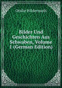 Bilder Und Geschichten Aus Schwaben, Volume 1 (German Edition)