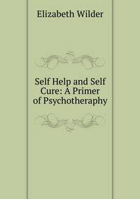 Self Help and Self Cure: A Primer of Psychotheraphy