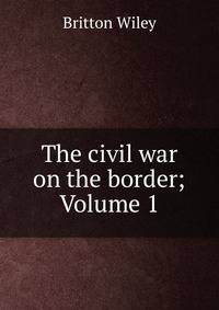 The civil war on the border; Volume 1