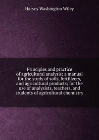 Principles and practice of agricultural analysis; a manual for the study of soils, fertilizers, and agricultural products; for the use of analysists, teachers, and students of agricultural chemistry