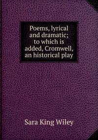 Poems, lyrical and dramatic; to which is added, Cromwell, an historical play