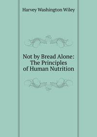 Not by Bread Alone: The Principles of Human Nutrition
