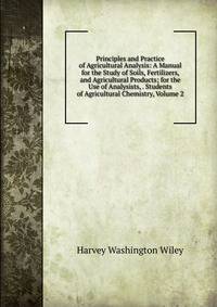 Principles and Practice of Agricultural Analysis: A Manual for the Study of Soils, Fertilizers, and Agricultural Products; for the Use of Analysists, . Students of Agricultural Chemistry, Volume 2