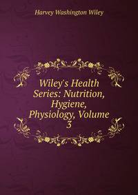 Wiley's Health Series: Nutrition, Hygiene, Physiology, Volume 3