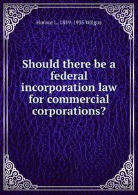 Should there be a federal incorporation law for commercial corporations?