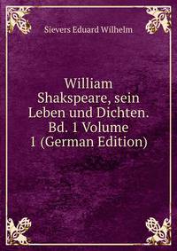 William Shakspeare, sein Leben und Dichten. Bd. 1 Volume 1 (German Edition)