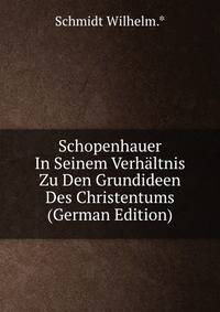 Schopenhauer In Seinem Verhaltnis Zu Den Grundideen Des Christentums (German Edition)