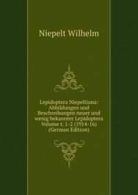 Lepidoptera Niepeltiana: Abbildungen und Beschreibungen neuer und wenig bekannter Lepidoptera Volume t. 1-2 (1914-16) (German Edition)