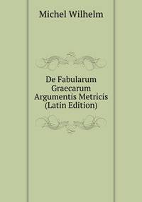 De Fabularum Graecarum Argumentis Metricis (Latin Edition)